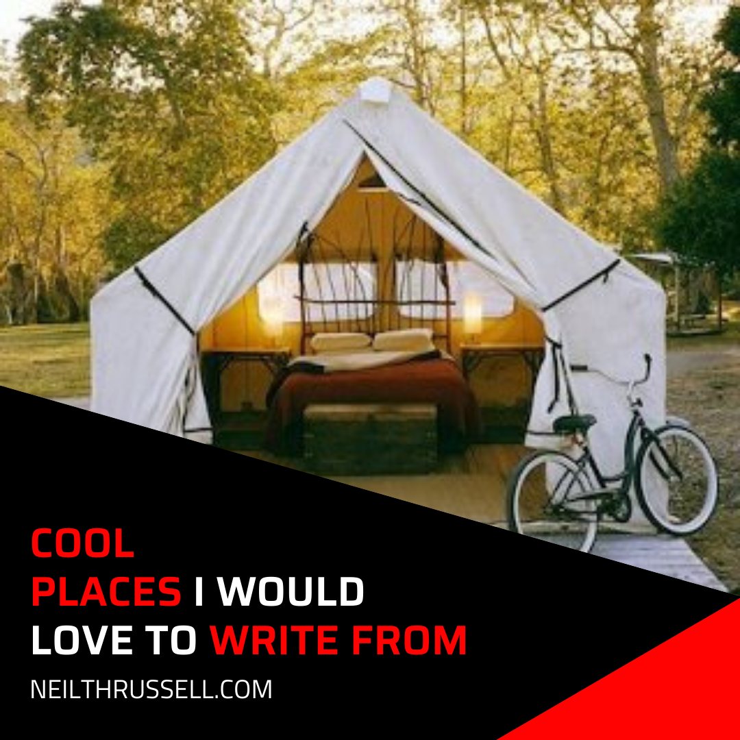 COOL PLACES I’D LIKE TO WRITE FROM